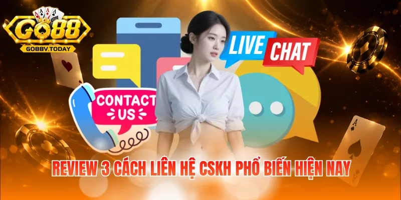 Review 3 cách liên hệ CSKH phổ biến hiện nay