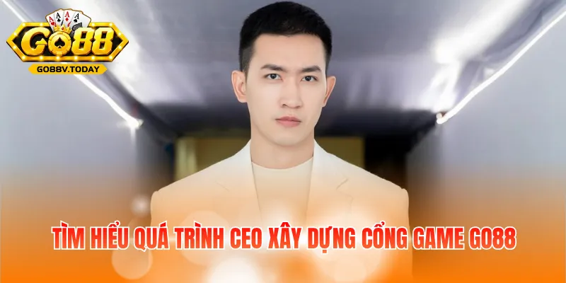 Tìm hiểu quá trình CEO xây dựng cổng game Go88
